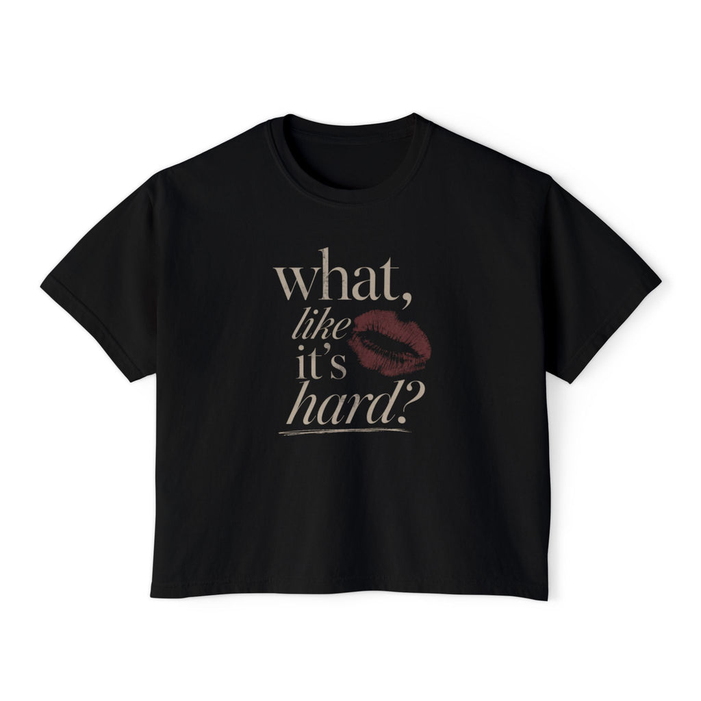 what, like it’s hard? graphic tee | women's boxy tee, kiss print, vintage script