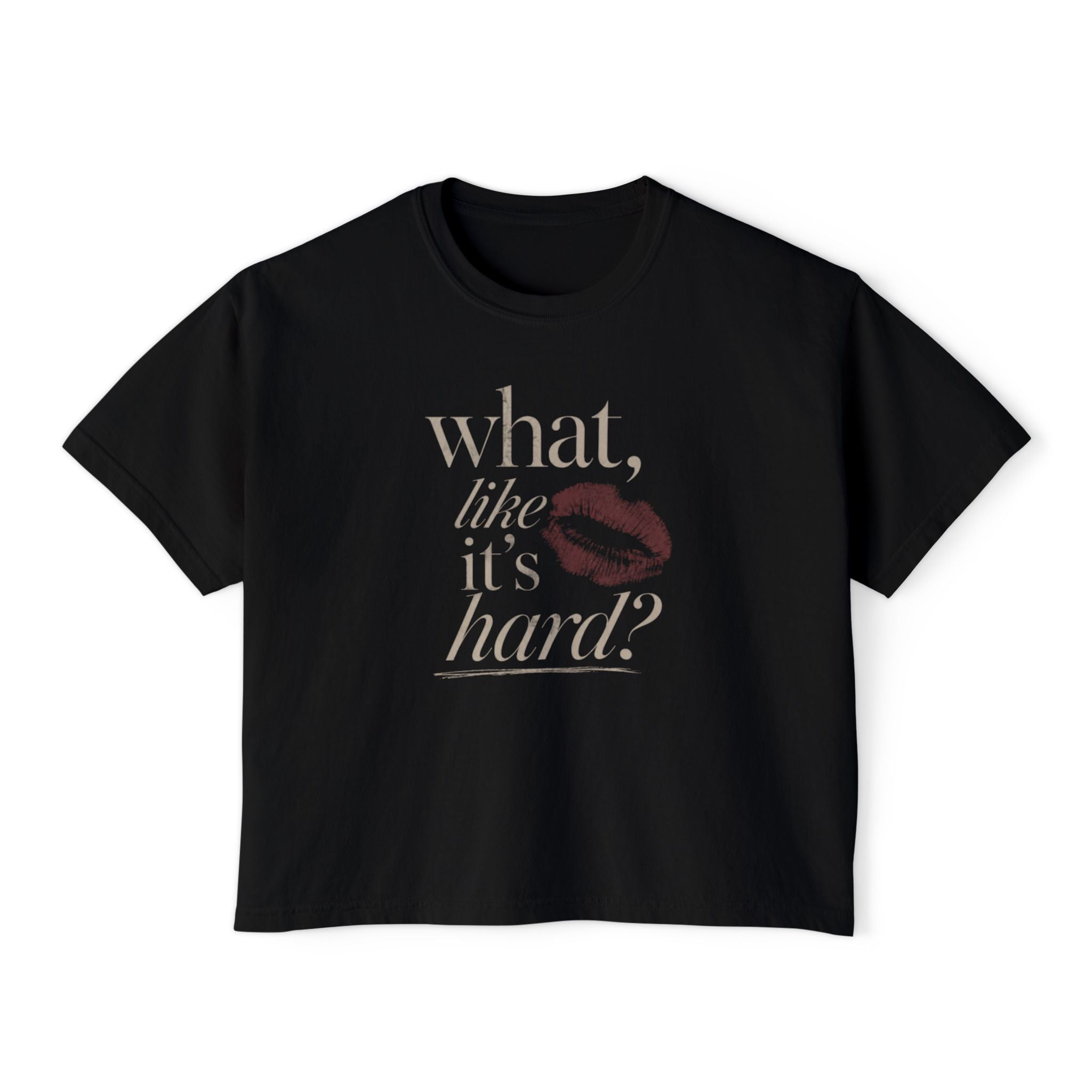 what, like it’s hard? graphic tee | women's boxy tee, kiss print, vintage script