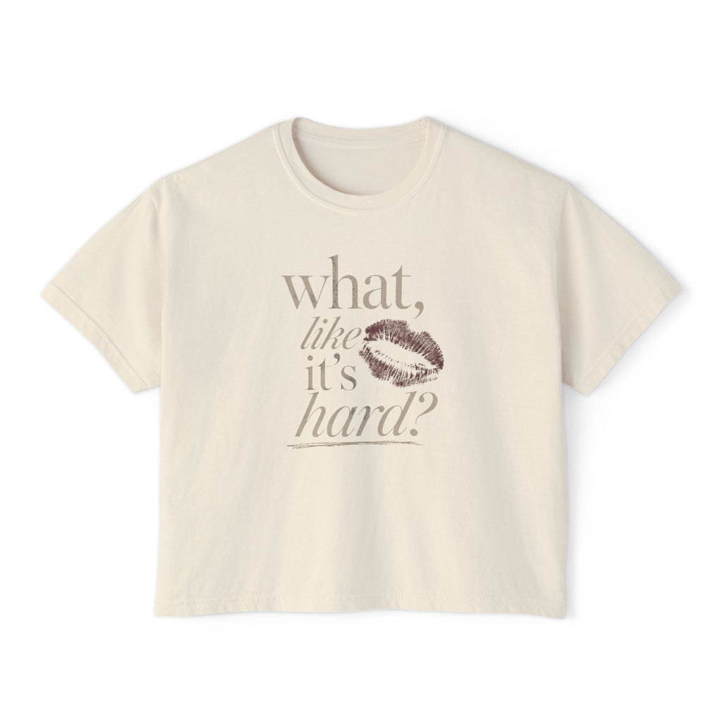 what, like it’s hard? graphic tee | women's boxy tee, kiss print, vintage script