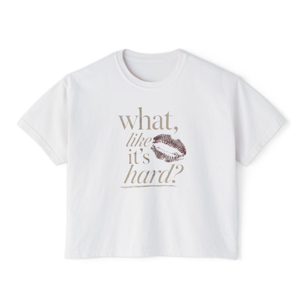 what, like it’s hard? graphic tee | women's boxy tee, kiss print, vintage script
